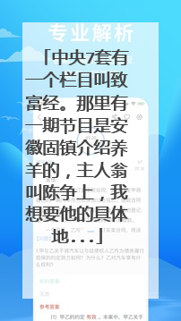 中央7套有一个栏目叫致富经。那里有一期节目是安徽固镇介绍养羊的，主人翁叫陈争上，我想要他的具体地...